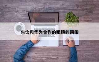 包含和華為合作的眼鏡的詞條