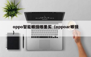 oppo智能眼鏡哪里買（oppoar眼鏡）