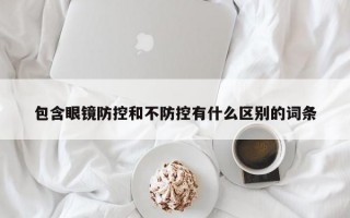 包含眼鏡防控和不防控有什么區(qū)別的詞條