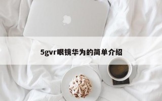 5gvr眼鏡華為的簡單介紹