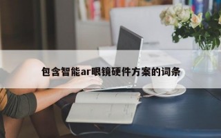 包含智能ar眼鏡硬件方案的詞條