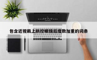 包含近視戴上防控眼鏡后度數(shù)加重的詞條